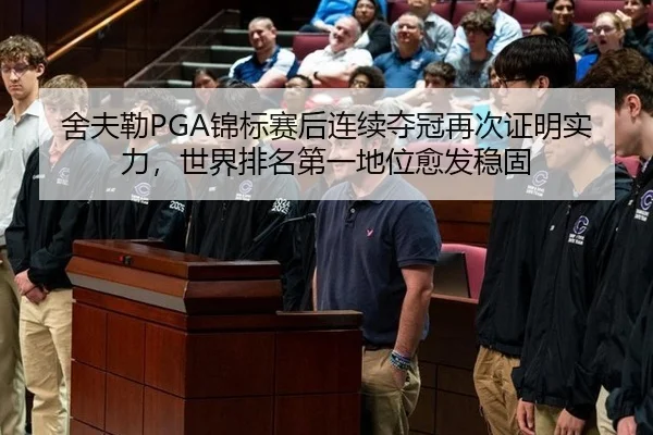 舍夫勒PGA锦标赛后连续夺冠再次证明实力，世界排名第一地位愈发稳固